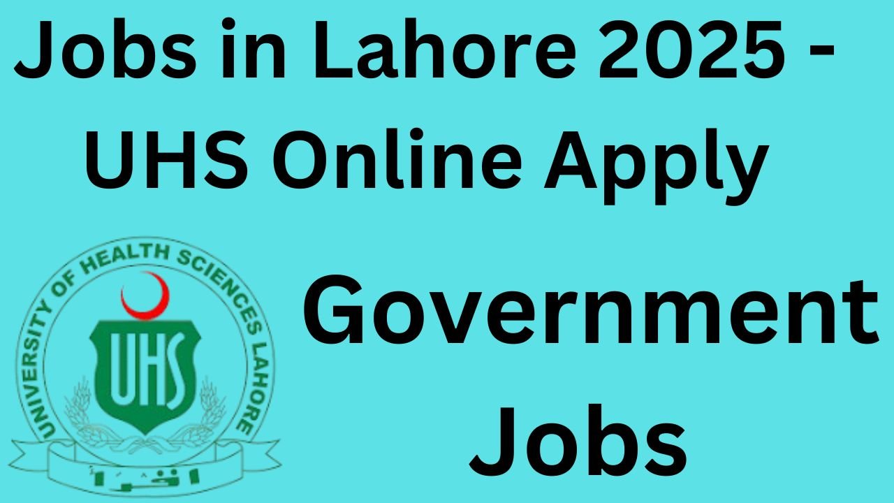 Jobs in Lahore 2025 - UHS Online Apply